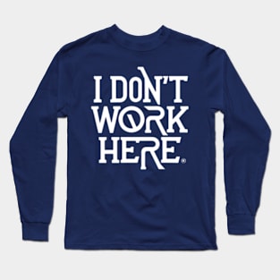 I Don't Work Here Long Sleeve T-Shirt